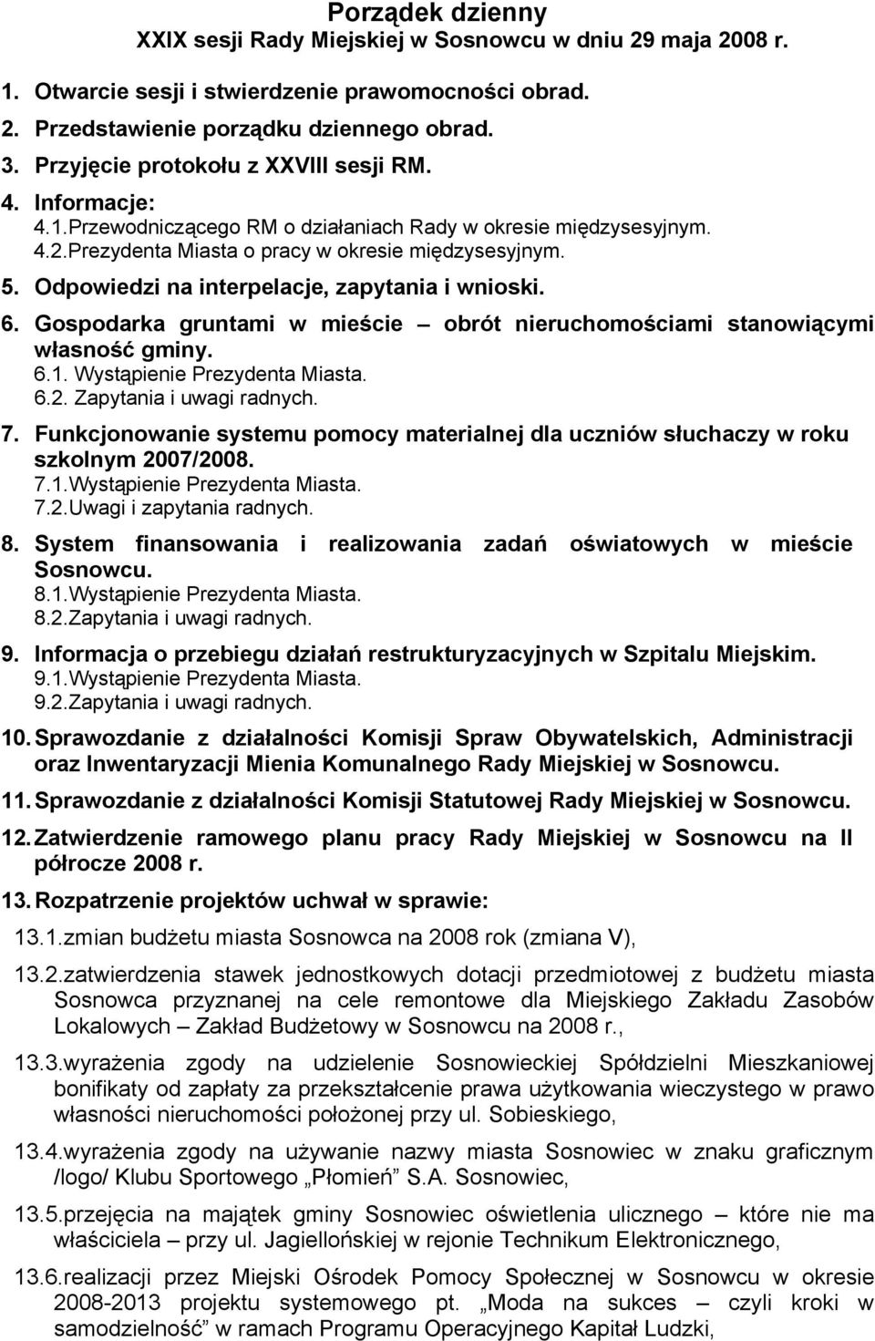 Zapytania i uwagi radnych. 7. Funkcjonowanie systemu pomocy materialnej dla uczniów słuchaczy w roku szkolnym 2007/2008. 7.1.Wystąpienie Prezydenta Miasta. 7.2.Uwagi i zapytania radnych. 8.