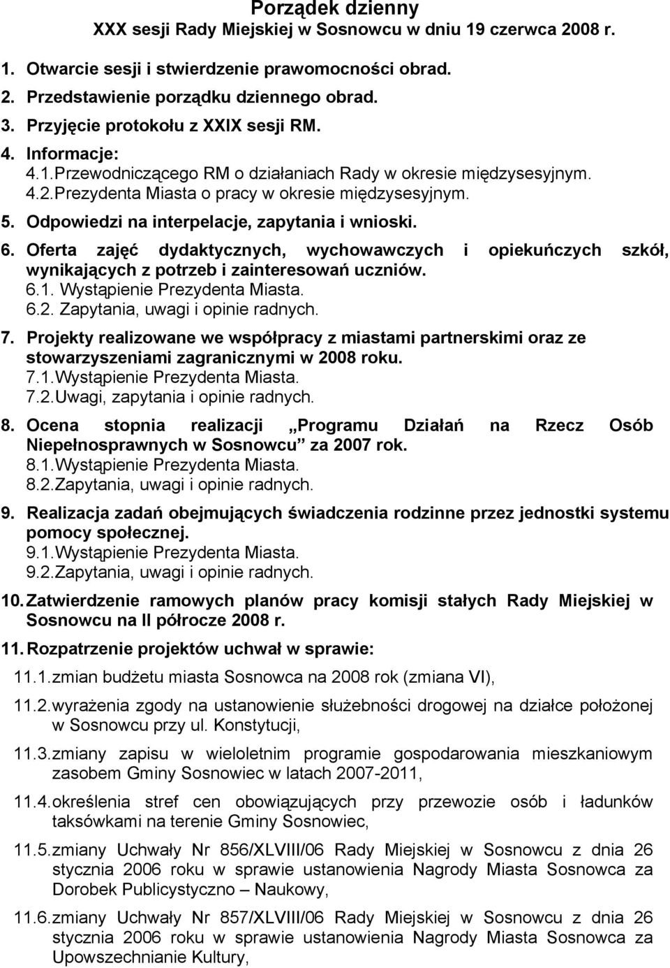 Wystąpienie Prezydenta Miasta. 6.2. Zapytania, uwagi i opinie radnych. 7. Projekty realizowane we współpracy z miastami partnerskimi oraz ze stowarzyszeniami zagranicznymi w 2008 roku. 7.1.