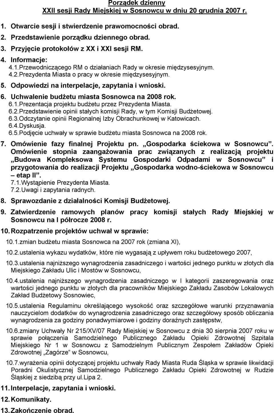 6.3.Odczytanie opinii Regionalnej Izby Obrachunkowej w Katowicach. 6.4.Dyskusja. 6.5.Podjęcie uchwały w sprawie budżetu miasta Sosnowca na 2008 rok. 7. Omówienie fazy finalnej Projektu pn.