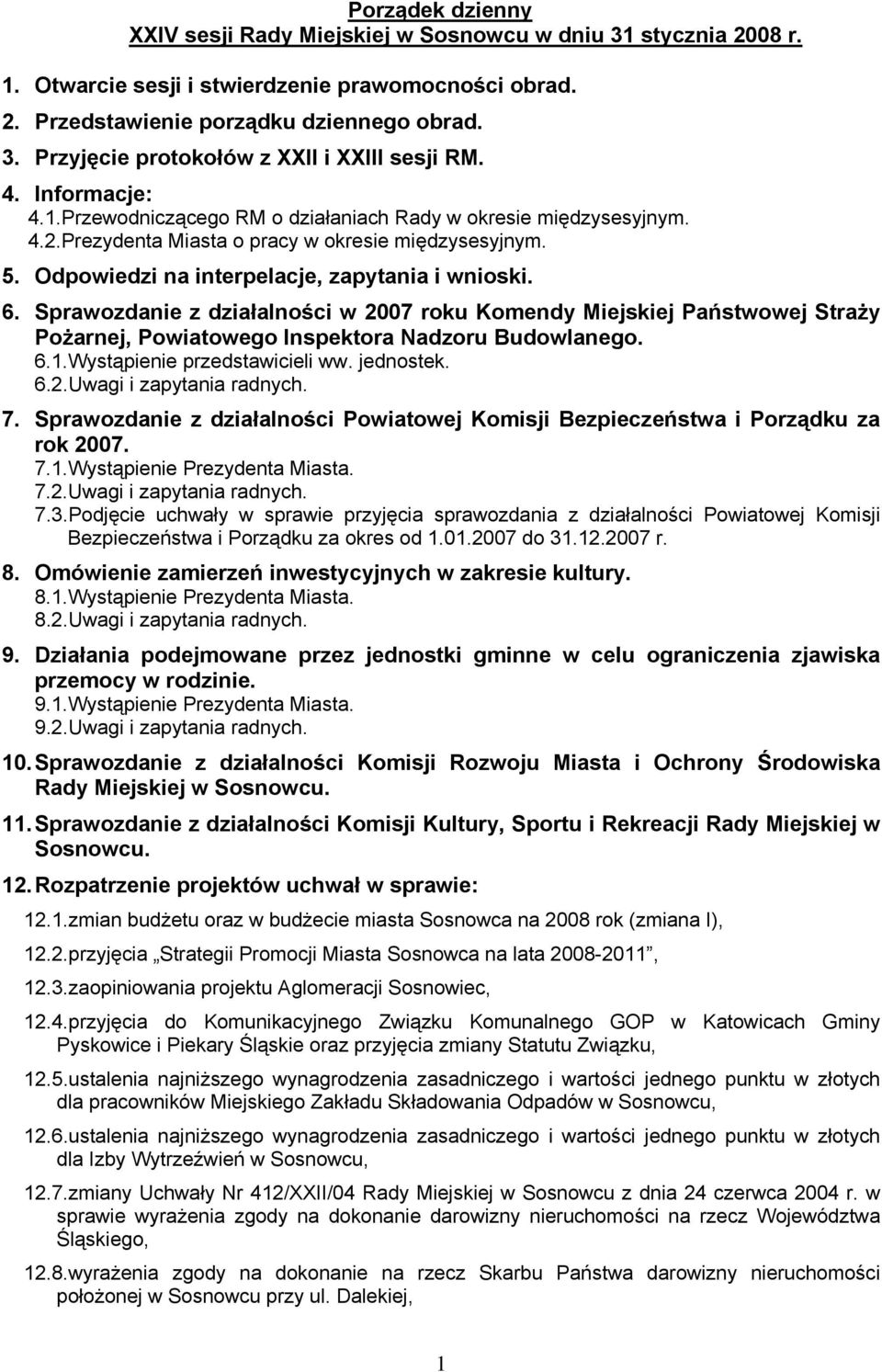 Wystąpienie przedstawicieli ww. jednostek. 6.2.Uwagi i zapytania radnych. 7. Sprawozdanie z działalności Powiatowej Komisji Bezpieczeństwa i Porządku za rok 2007. 7.1.Wystąpienie Prezydenta Miasta. 7.2.Uwagi i zapytania radnych. 7.3.