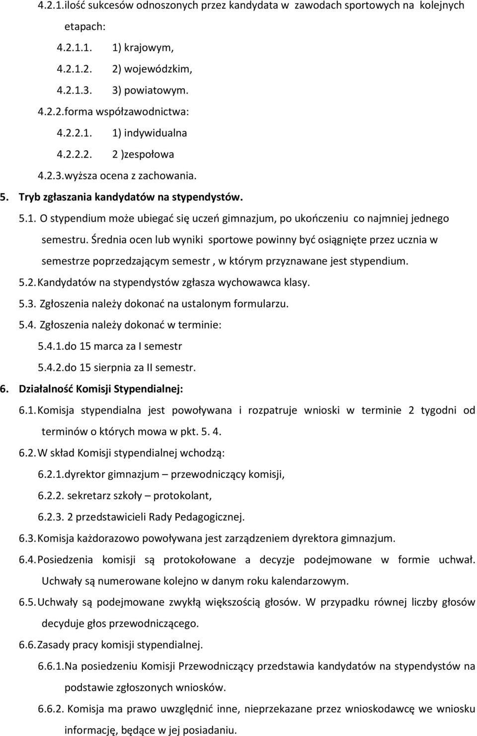 Średnia ocen lub wyniki sportowe powinny być osiągnięte przez ucznia w semestrze poprzedzającym semestr, w którym przyznawane jest stypendium. 5.2. Kandydatów na stypendystów zgłasza wychowawca klasy.