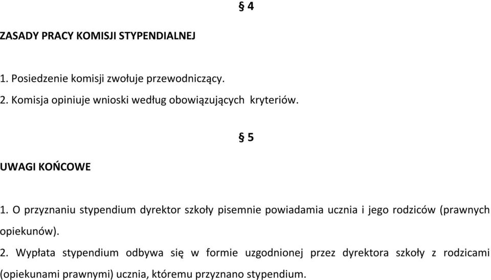 O przyznaniu stypendium dyrektor szkoły pisemnie powiadamia ucznia i jego rodziców (prawnych opiekunów).