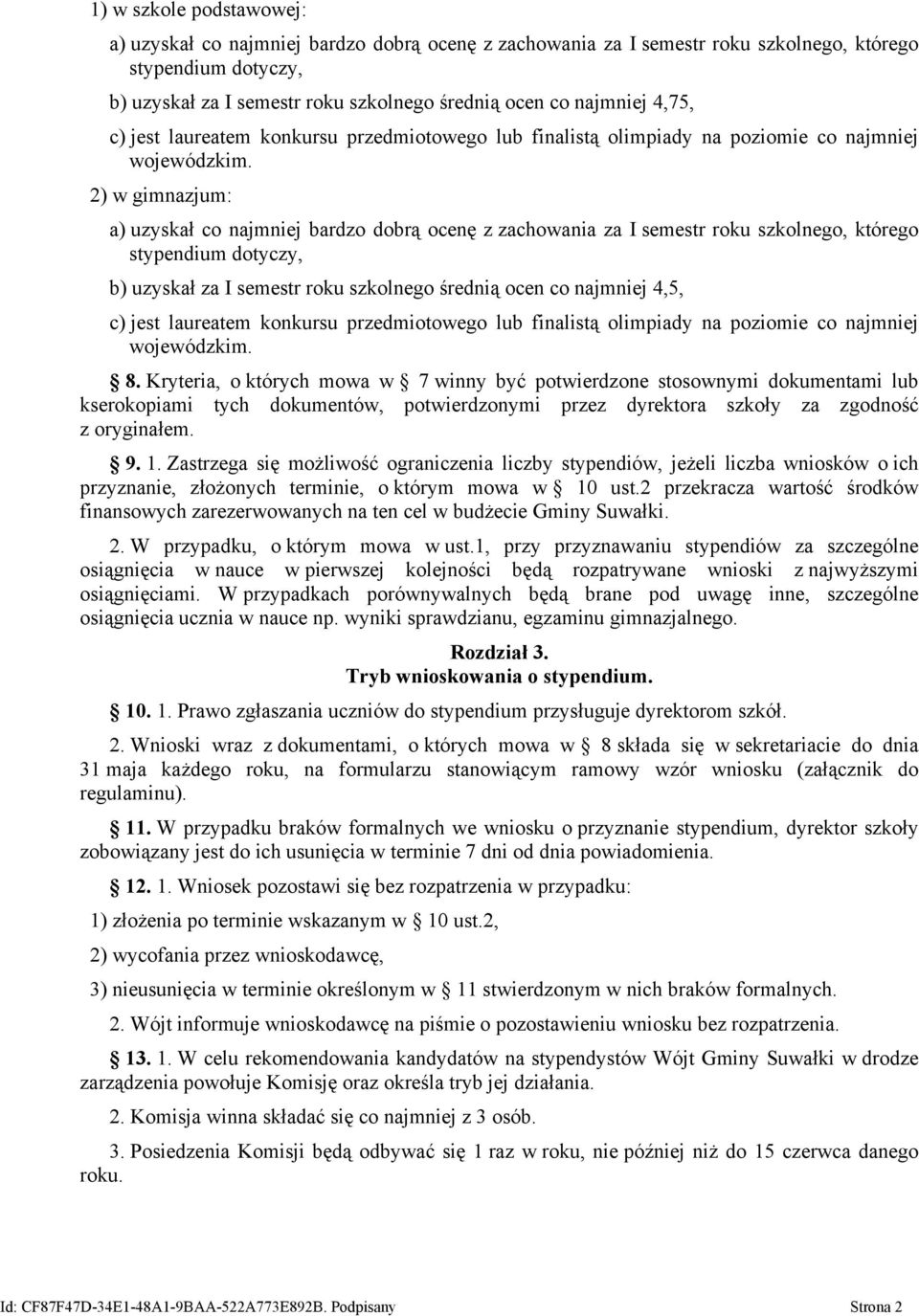 2) w gimnazjum: a) uzyskał co najmniej bardzo dobrą ocenę z zachowania za I semestr roku szkolnego, którego stypendium dotyczy, b) uzyskał za I semestr roku szkolnego średnią ocen co najmniej 4,5, c)