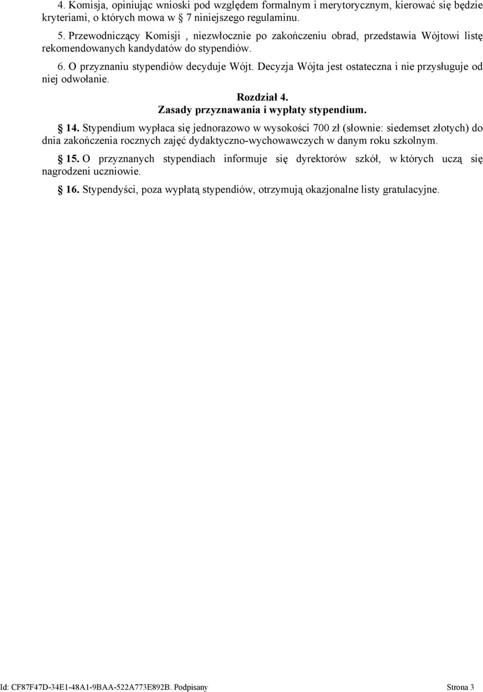 Decyzja Wójta jest ostateczna i nie przysługuje od niej odwołanie. Rozdział 4. Zasady przyznawania i wypłaty stypendium. 14.