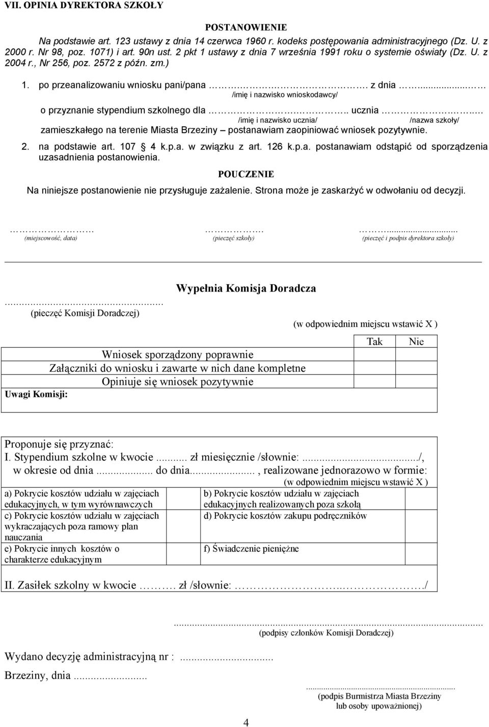 .. ucznia... /imię i nazwisko ucznia/ /nazwa szkoły/ zamieszkałego na terenie Miasta Brzeziny postanawiam zaopiniować wniosek pozytywnie. 2. na podstawie art. 107 4 k.p.a. w związku z art. 126 k.p.a. postanawiam odstąpić od sporządzenia uzasadnienia postanowienia.