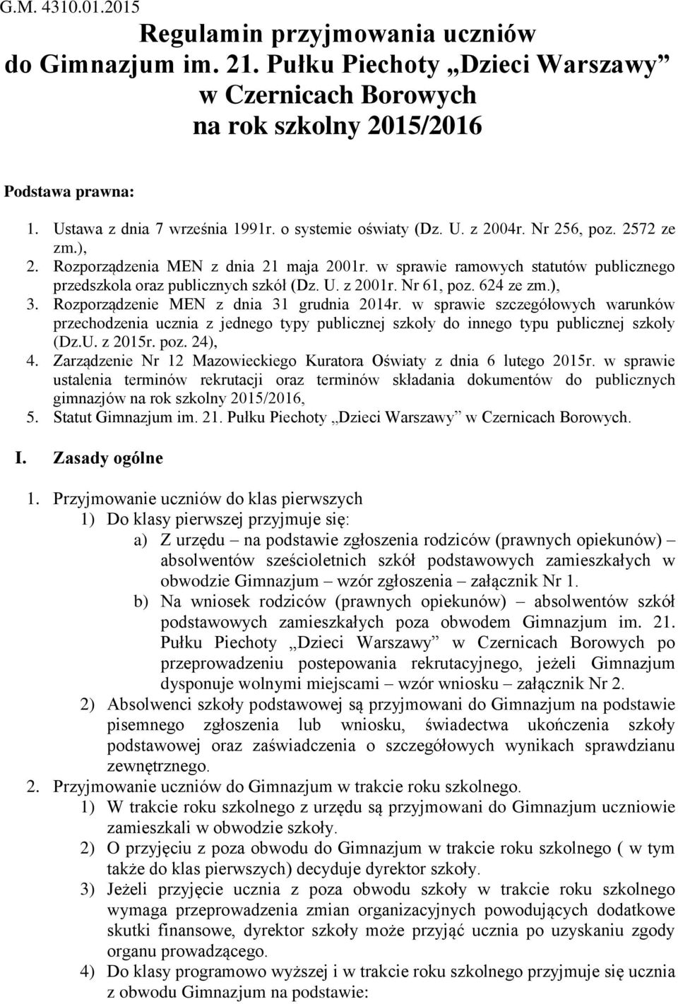 Nr 61, poz. 624 ze zm.), 3. Rozporządzenie MEN z dnia 31 grudnia 2014r. w sprawie szczegółowych warunków przechodzenia ucznia z jednego typy publicznej szkoły do innego typu publicznej szkoły (Dz.U.