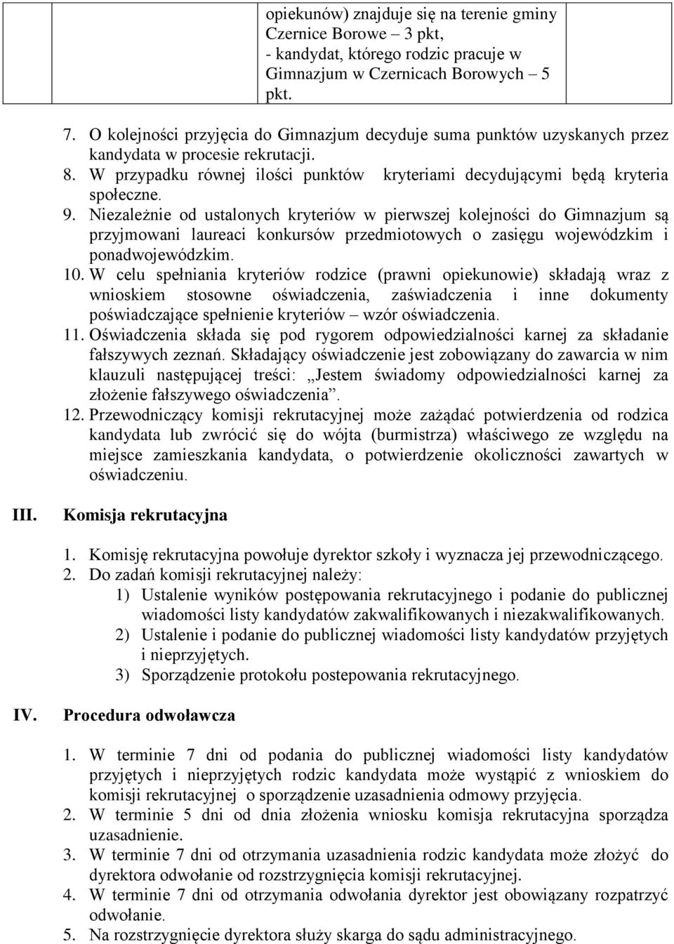 Niezależnie od ustalonych kryteriów w pierwszej kolejności do Gimnazjum są przyjmowani laureaci konkursów przedmiotowych o zasięgu wojewódzkim i ponadwojewódzkim. 10.