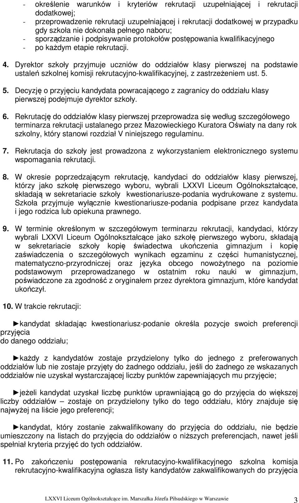 Dyrektor szkoły przyjmuje uczniów do oddziałów klasy pierwszej na podstawie ustaleń szkolnej komisji rekrutacyjno-kwalifikacyjnej, z zastrzeżeniem ust. 5.