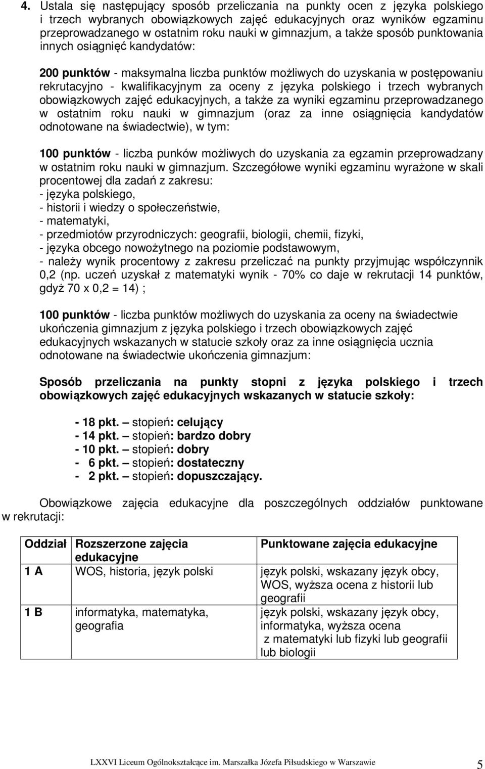 polskiego i trzech wybranych obowiązkowych zajęć edukacyjnych, a także za wyniki egzaminu przeprowadzanego w ostatnim roku nauki w gimnazjum (oraz za inne osiągnięcia kandydatów odnotowane na