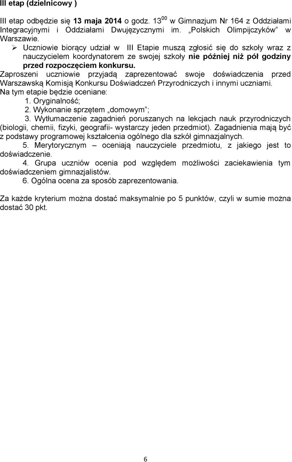 Zaproszeni uczniowie przyjadą zaprezentować swoje doświadczenia przed Warszawską Komisją Konkursu Doświadczeń Przyrodniczych i innymi uczniami. Na tym etapie będzie oceniane: 1. Oryginalność; 2.