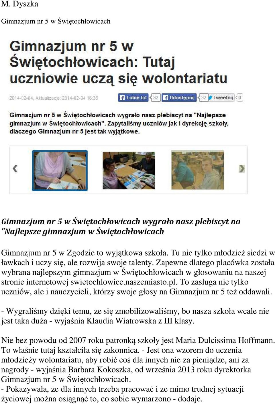 Zapewne dlatego placówka została wybrana najlepszym gimnazjum w Świętochłowicach w głosowaniu na naszej stronie internetowej swietochlowice.naszemiasto.pl. To zasługa nie tylko uczniów, ale i nauczycieli, którzy swoje głosy na Gimnazjum nr 5 też oddawali.