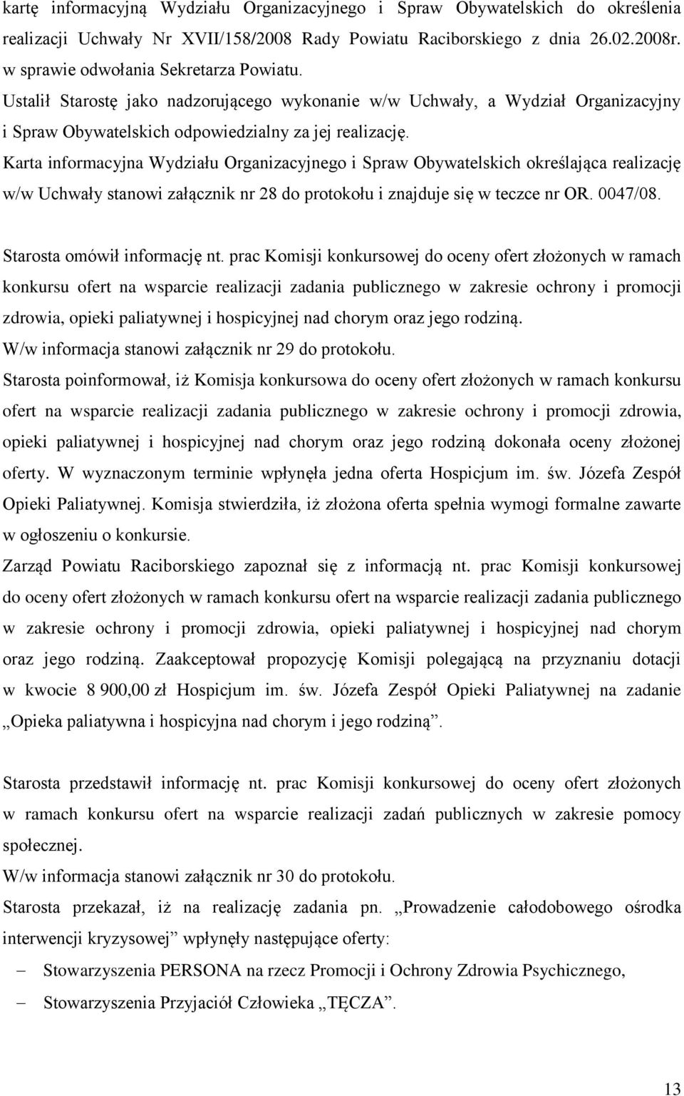 Karta informacyjna Wydziału Organizacyjnego i Spraw Obywatelskich określająca realizację w/w Uchwały stanowi załącznik nr 28 do protokołu i znajduje się w teczce nr OR. 0047/08.