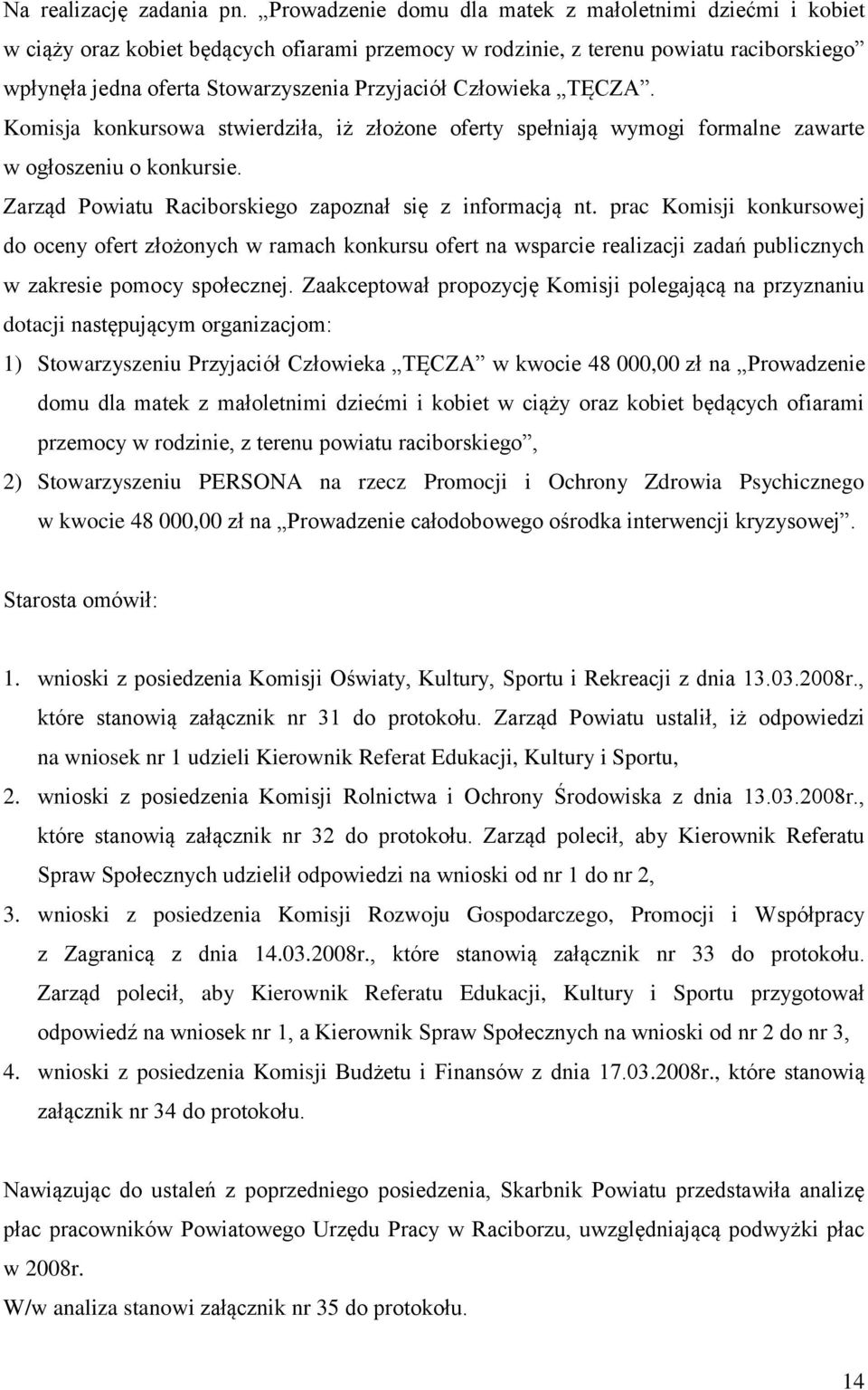 Człowieka TĘCZA. Komisja konkursowa stwierdziła, iż złożone oferty spełniają wymogi formalne zawarte w ogłoszeniu o konkursie. Zarząd Powiatu Raciborskiego zapoznał się z informacją nt.