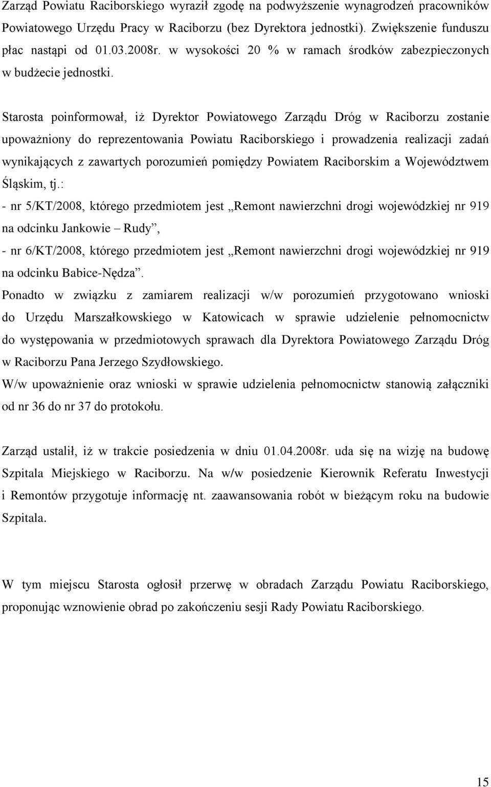 Starosta poinformował, iż Dyrektor Powiatowego Zarządu Dróg w Raciborzu zostanie upoważniony do reprezentowania Powiatu Raciborskiego i prowadzenia realizacji zadań wynikających z zawartych