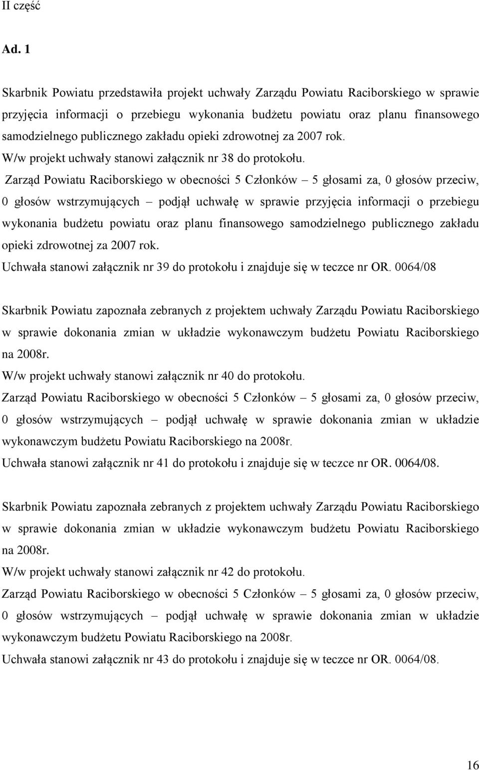 zakładu opieki zdrowotnej za 2007 rok. W/w projekt uchwały stanowi załącznik nr 38 do protokołu.