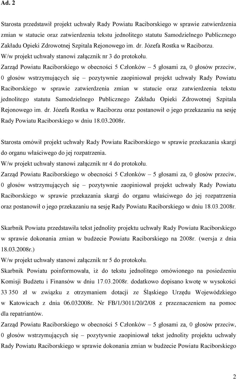 Zarząd Powiatu Raciborskiego w obecności 5 Członków 5 głosami za, 0 głosów przeciw, 0 głosów wstrzymujących się pozytywnie zaopiniował projekt uchwały Rady Powiatu Raciborskiego w sprawie