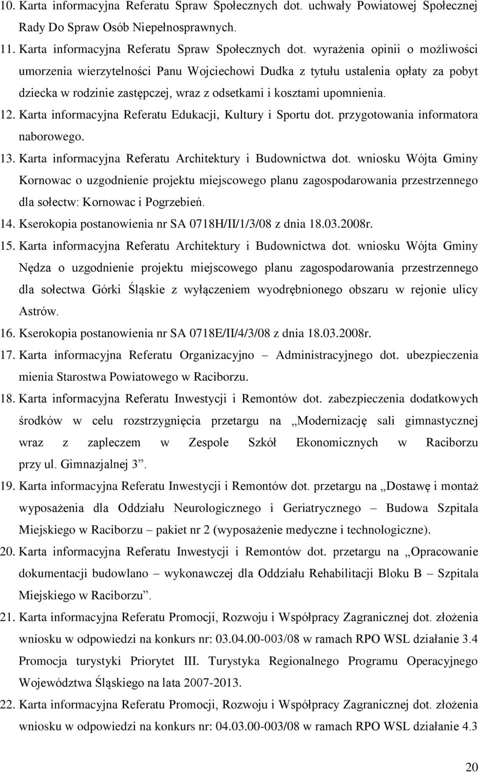 wyrażenia opinii o możliwości umorzenia wierzytelności Panu Wojciechowi Dudka z tytułu ustalenia opłaty za pobyt dziecka w rodzinie zastępczej, wraz z odsetkami i kosztami upomnienia. 12.