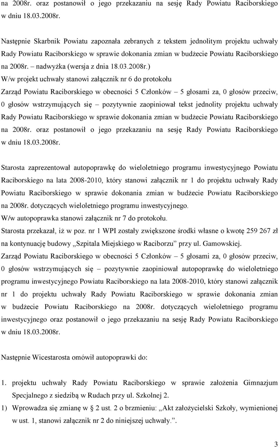 ) W/w projekt uchwały stanowi załącznik nr 6 do protokołu Zarząd Powiatu Raciborskiego w obecności 5 Członków 5 głosami za, 0 głosów przeciw, 0 głosów wstrzymujących się pozytywnie zaopiniował tekst