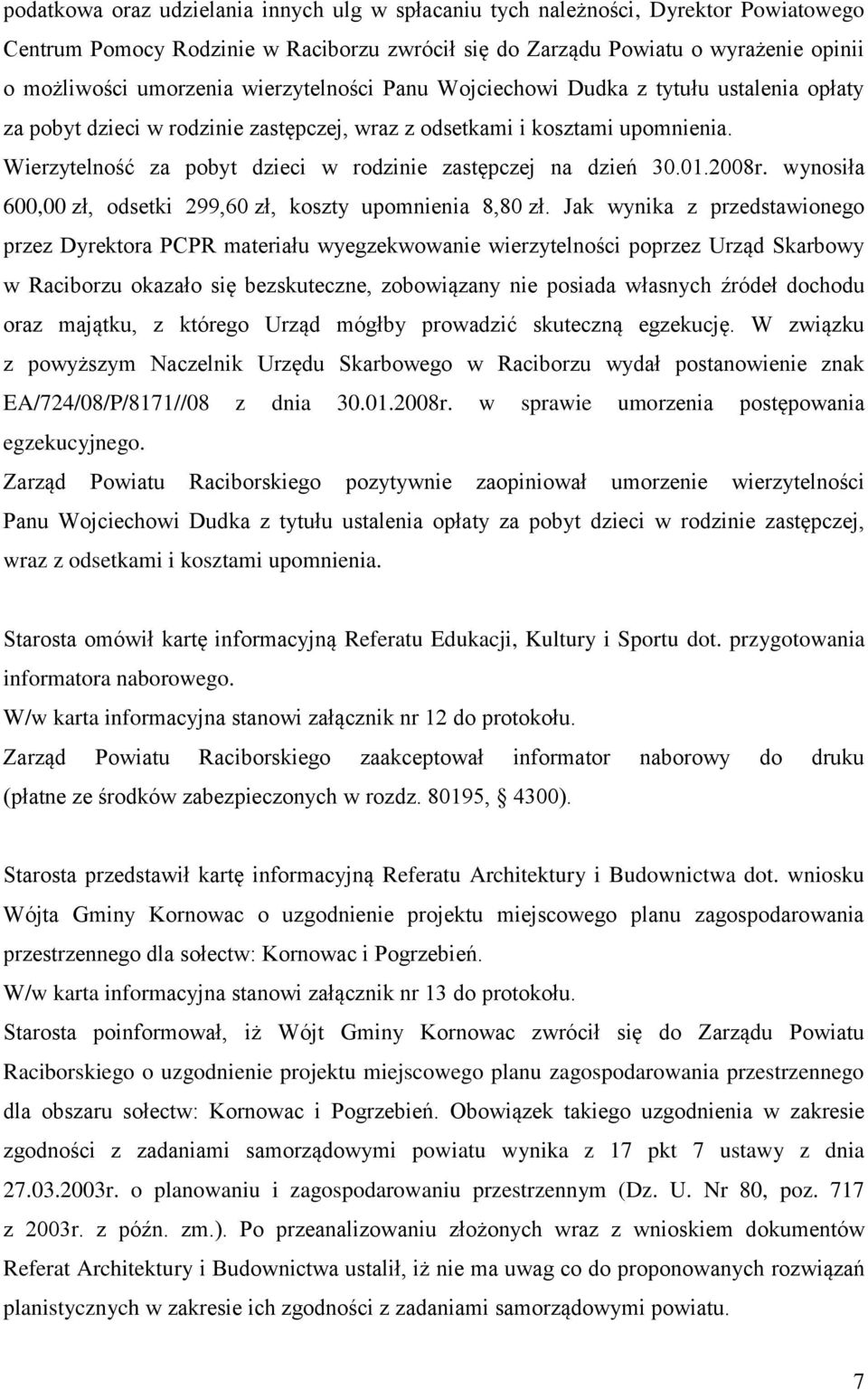 Wierzytelność za pobyt dzieci w rodzinie zastępczej na dzień 30.01.2008r. wynosiła 600,00 zł, odsetki 299,60 zł, koszty upomnienia 8,80 zł.