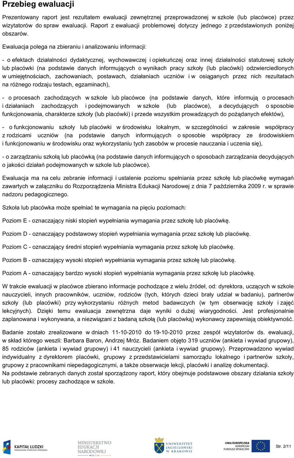 Ewaluacja polega na zbieraniu i analizowaniu informacji: - o efektach działalności dydaktycznej, wychowawczej i opiekuńczej oraz innej działalności statutowej szkoły lub placówki (na podstawie danych