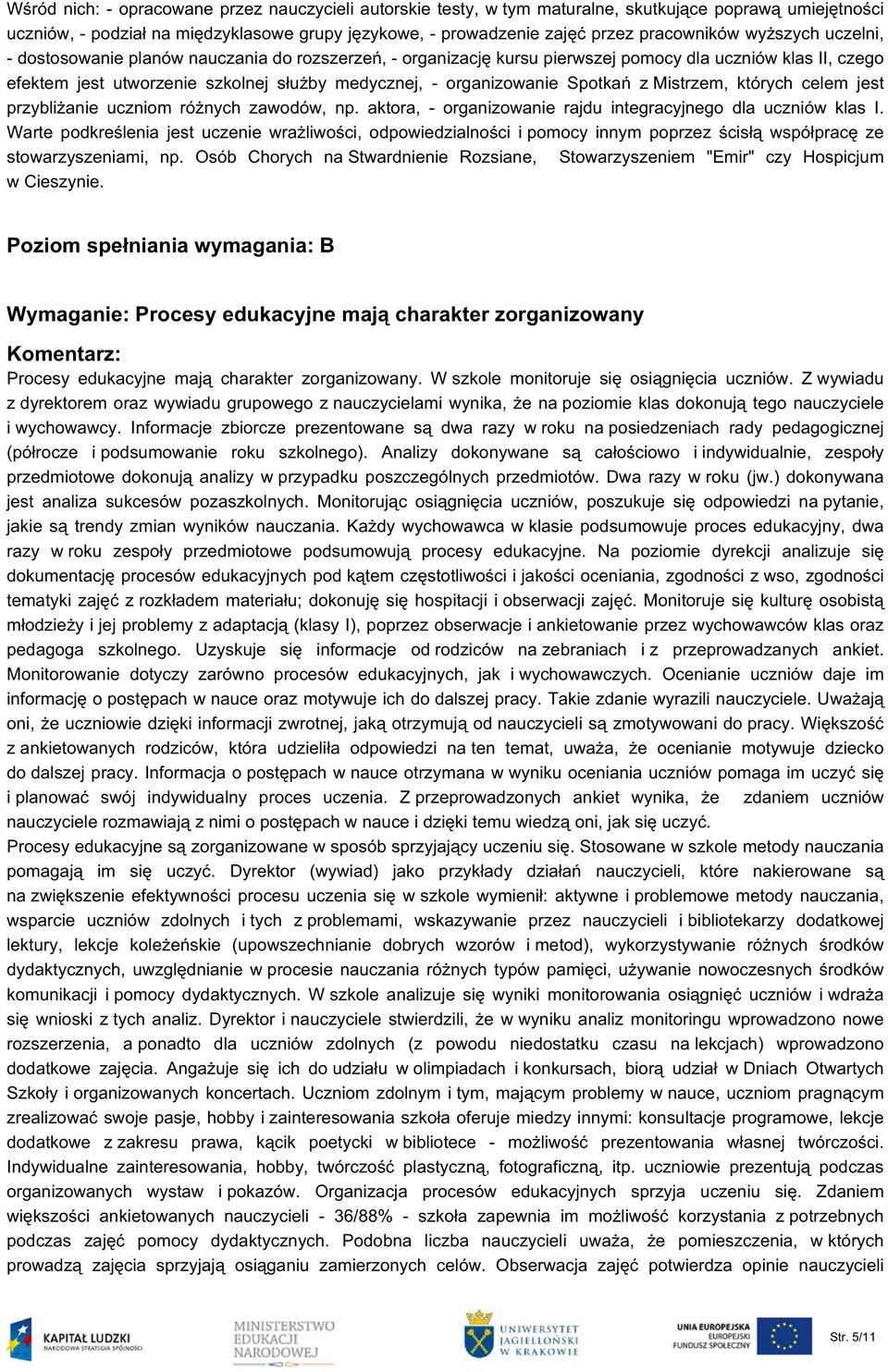 Spotkań z Mistrzem, których celem jest przybliżanie uczniom różnych zawodów, np. aktora, - organizowanie rajdu integracyjnego dla uczniów klas I.