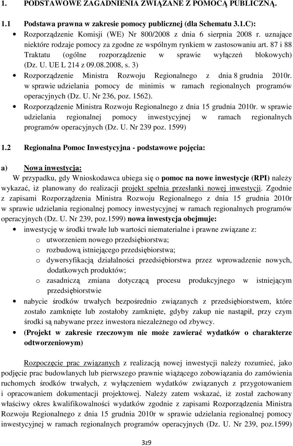 3) Rozporządzenie Ministra Rozwoju Regionalnego z dnia 8 grudnia 2010r. w sprawie udzielania pomocy de minimis w ramach regionalnych programów operacyjnych (Dz. U. Nr 236, poz. 1562).