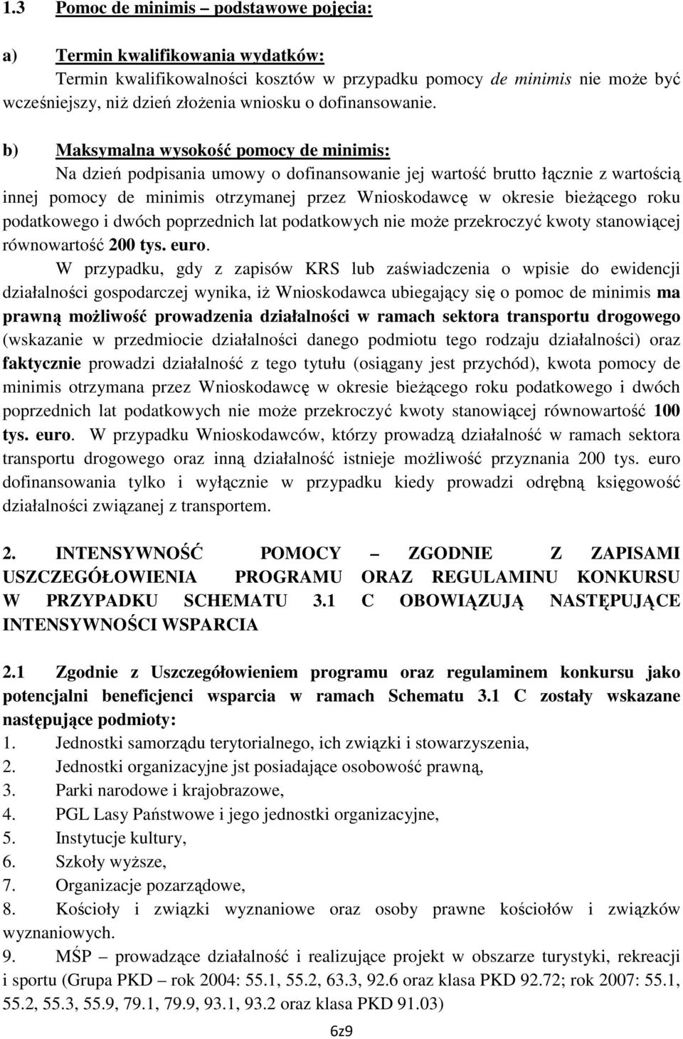 b) Maksymalna wysokość pomocy de minimis: Na dzień podpisania umowy o dofinansowanie jej wartość brutto łącznie z wartością innej pomocy de minimis otrzymanej przez Wnioskodawcę w okresie bieŝącego