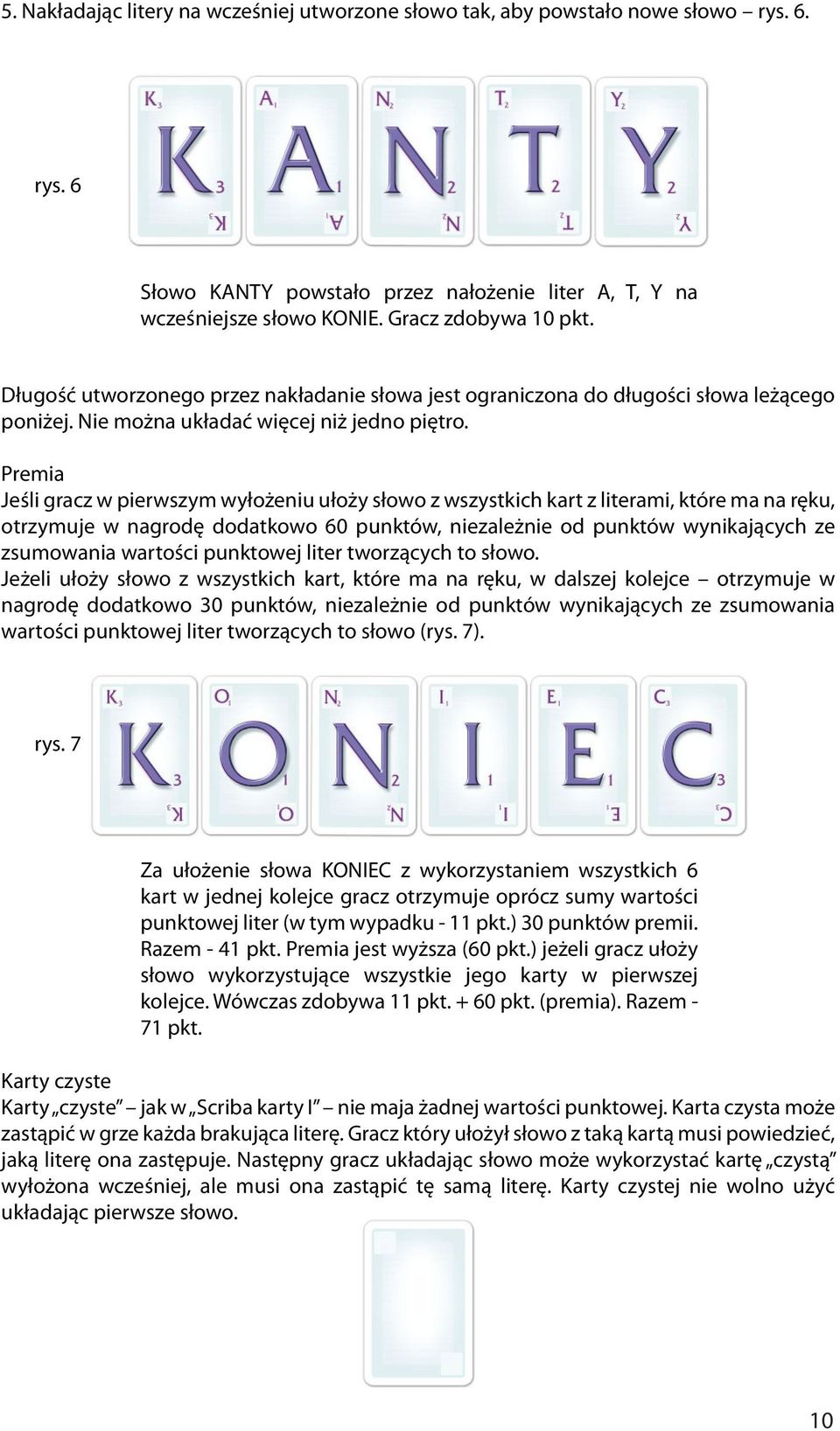 Premia Jeśli gracz w pierwszym wyłożeniu ułoży słowo z wszystkich kart z literami, które ma na ręku, otrzymuje w nagrodę dodatkowo 60 punktów, niezależnie od punktów wynikających ze zsumowania