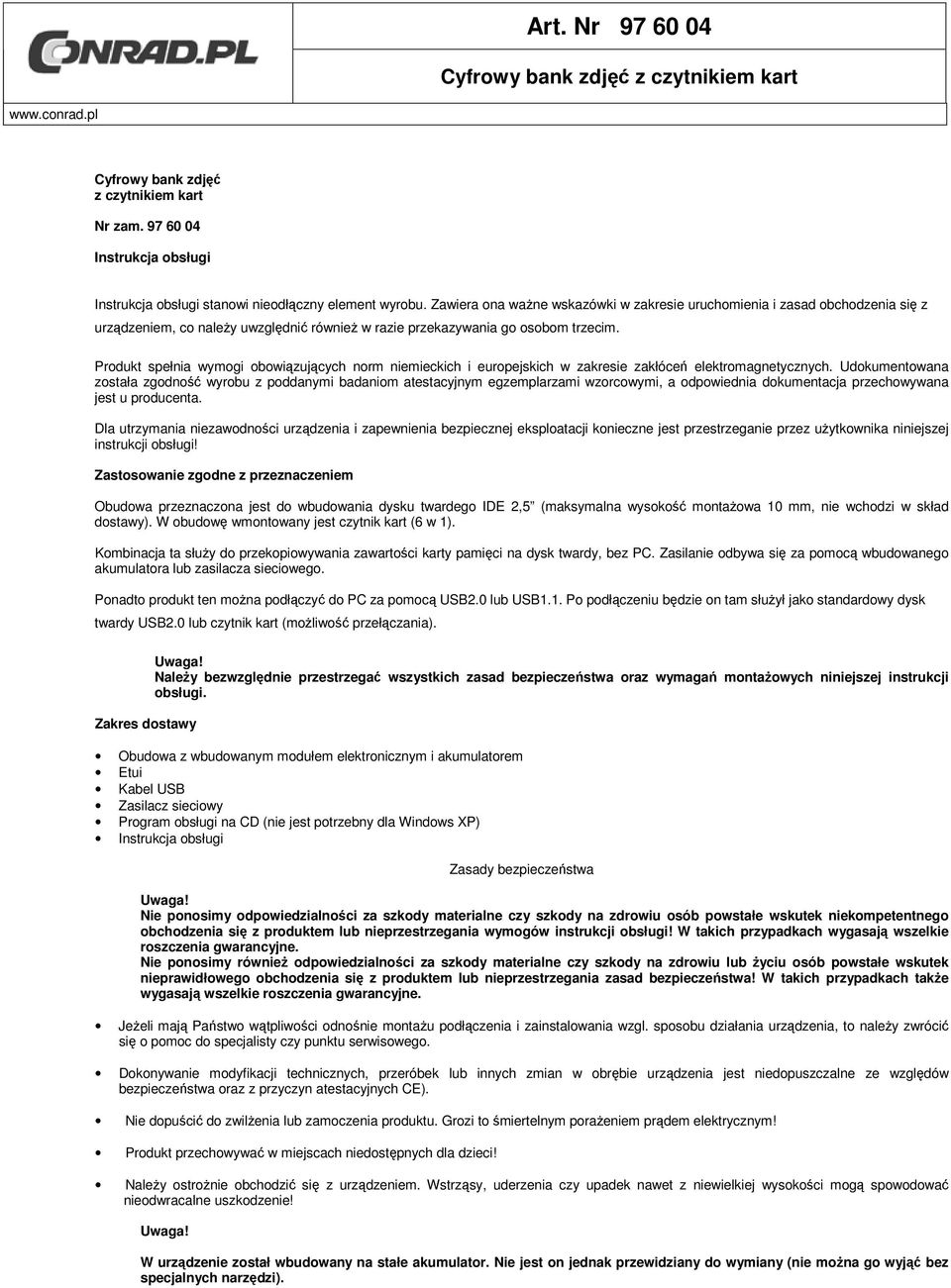 Produkt spełnia wymogi obowiązujących norm niemieckich i europejskich w zakresie zakłóceń elektromagnetycznych.