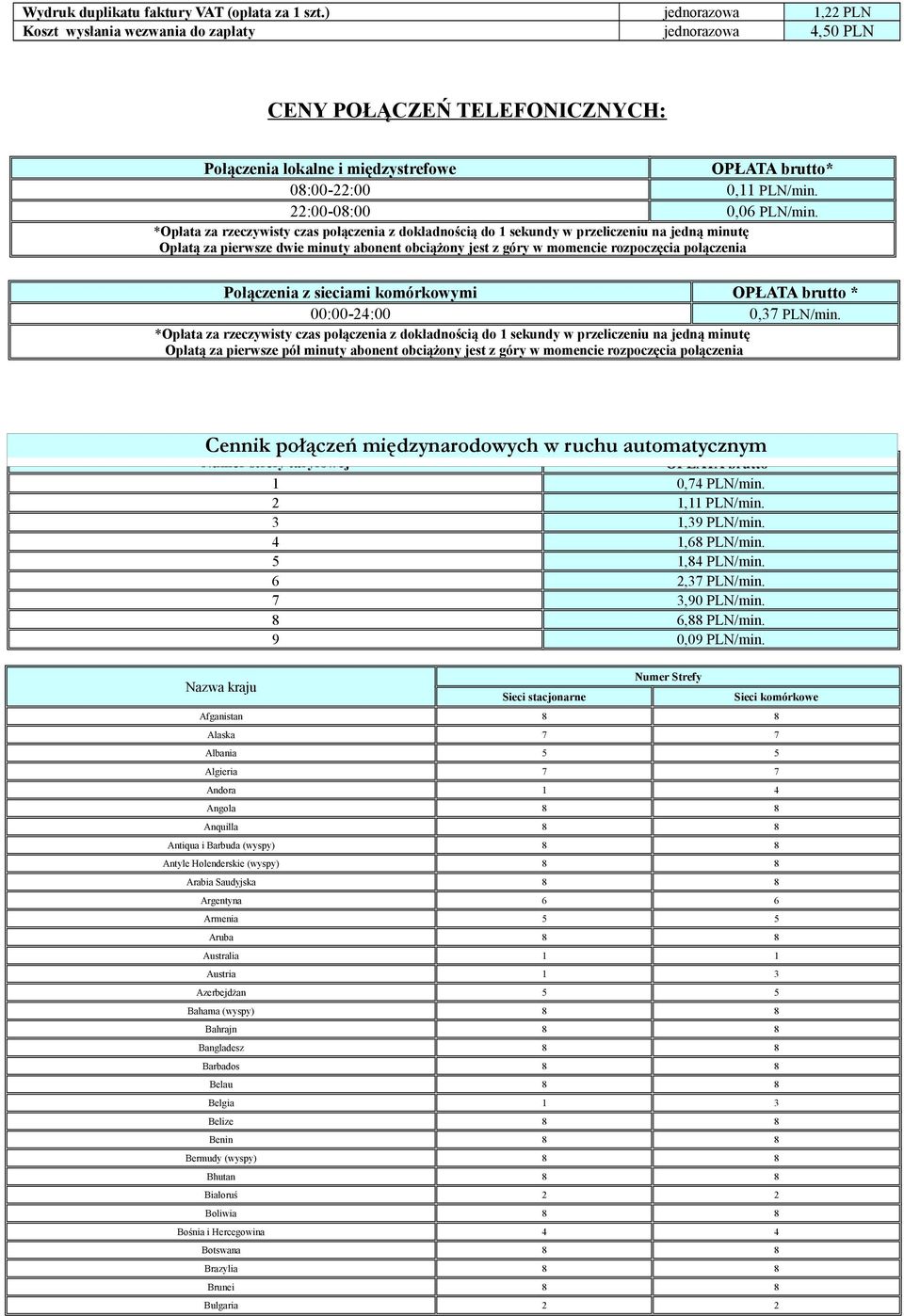 *Opłata za rzeczywisty czas połączenia z dokładnością do 1 sekundy w przeliczeniu na jedną minutę Opłatą za pierwsze dwie minuty abonent obciążony jest z góry w momencie rozpoczęcia połączenia