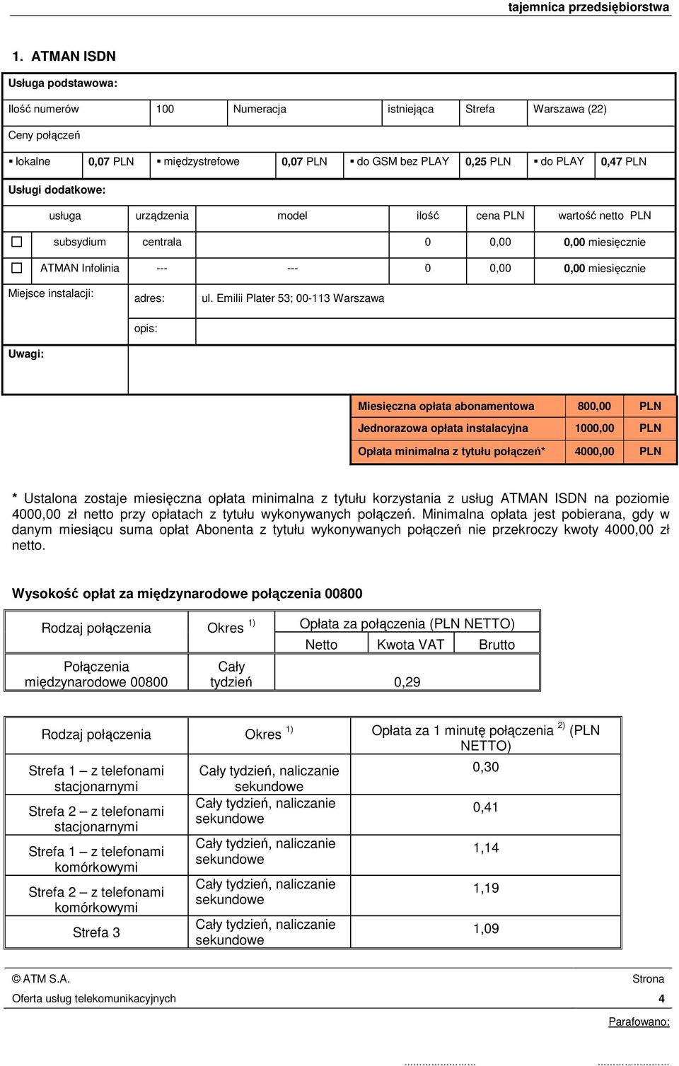 Emilii Plater 53; 00-113 Warszawa Uwagi: opis: Miesięczna opłata abonamentowa 800,00 PLN Jednorazowa opłata instalacyjna 1000,00 PLN Opłata minimalna z tytułu połączeń* 4000,00 PLN * Ustalona zostaje