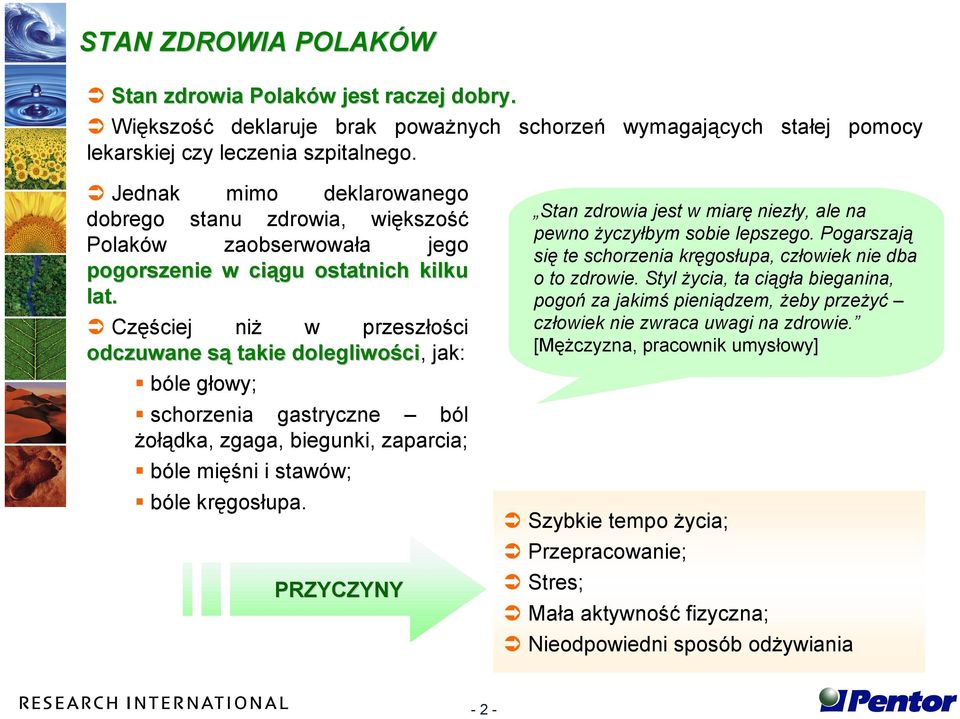 Częściej niż w przeszłości odczuwane są takie dolegliwości, jak: bóle głowy; schorzenia gastryczne ból żołądka, zgaga, biegunki, zaparcia; bóle mięśni i stawów; bóle kręgosłupa.