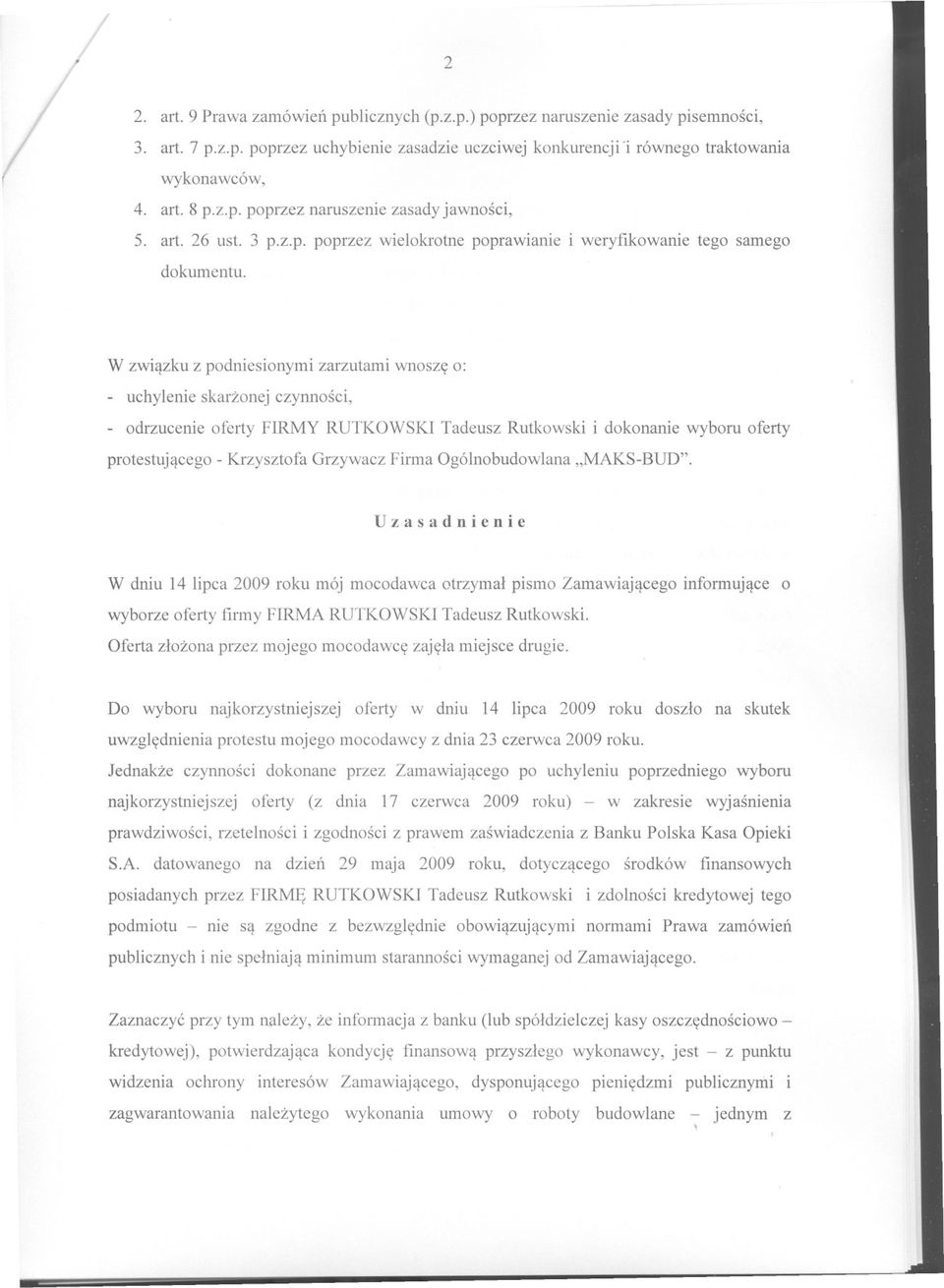 W zwiazku z podniesionymi zarzutami wnosze o: uchylenie skarzonej czynnosci, odrzucenie oferty FIRMY RUTKOWSKI Tadeusz Rutkowski i dokonanie wyboru oferty protestujacego - Krzysztofa Grzywacz Firma