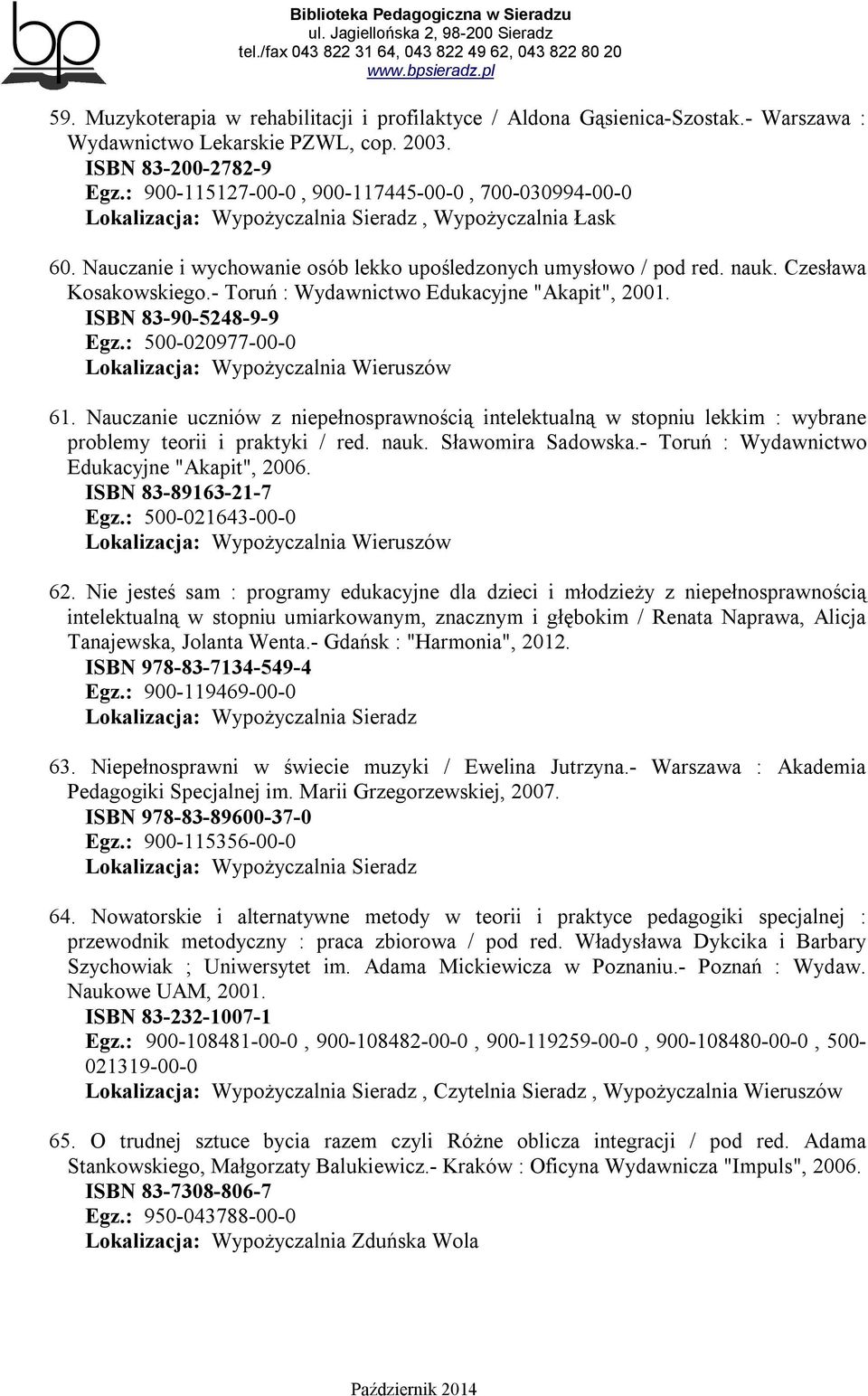 - Toruń : Wydawnictwo Edukacyjne "Akapit", 2001. ISBN 83-90-5248-9-9 Egz.: 500-020977-00-0 Lokalizacja: Wypożyczalnia Wieruszów 61.