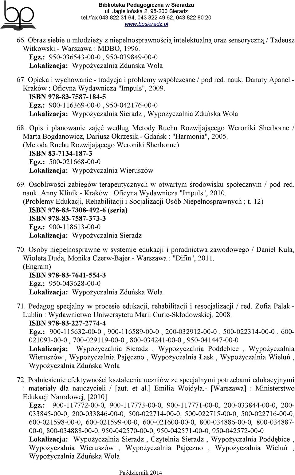 - Kraków : Oficyna Wydawnicza "Impuls", 2009. ISBN 978-83-7587-184-5 Egz.: 900-116369-00-0, 950-042176-00-0, Wypożyczalnia Zduńska Wola 68.