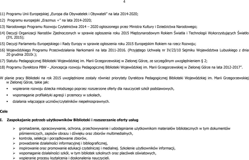 Światło (IYL 2015); 15) Decyzji Parlamentu Europejskiego i Rady Europy w sprawie ogłoszenia roku 2015 Europejskim Rokiem na rzecz Rozwoju; 16) Wojewódzkiego Programu Przeciwdziałania Narkomanii na