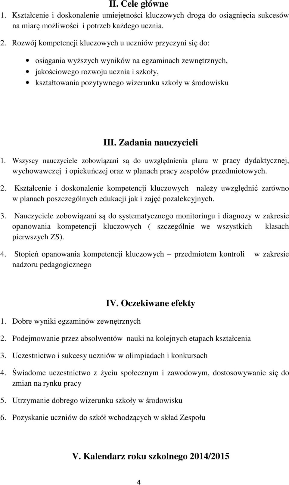 środowisku III. Zadania nauczycieli 1. Wszyscy nauczyciele zobowiązani są do uwzględnienia planu w pracy dydaktycznej, wychowawczej i opiekuńczej oraz w planach pracy zespołów przedmiotowych. 2.