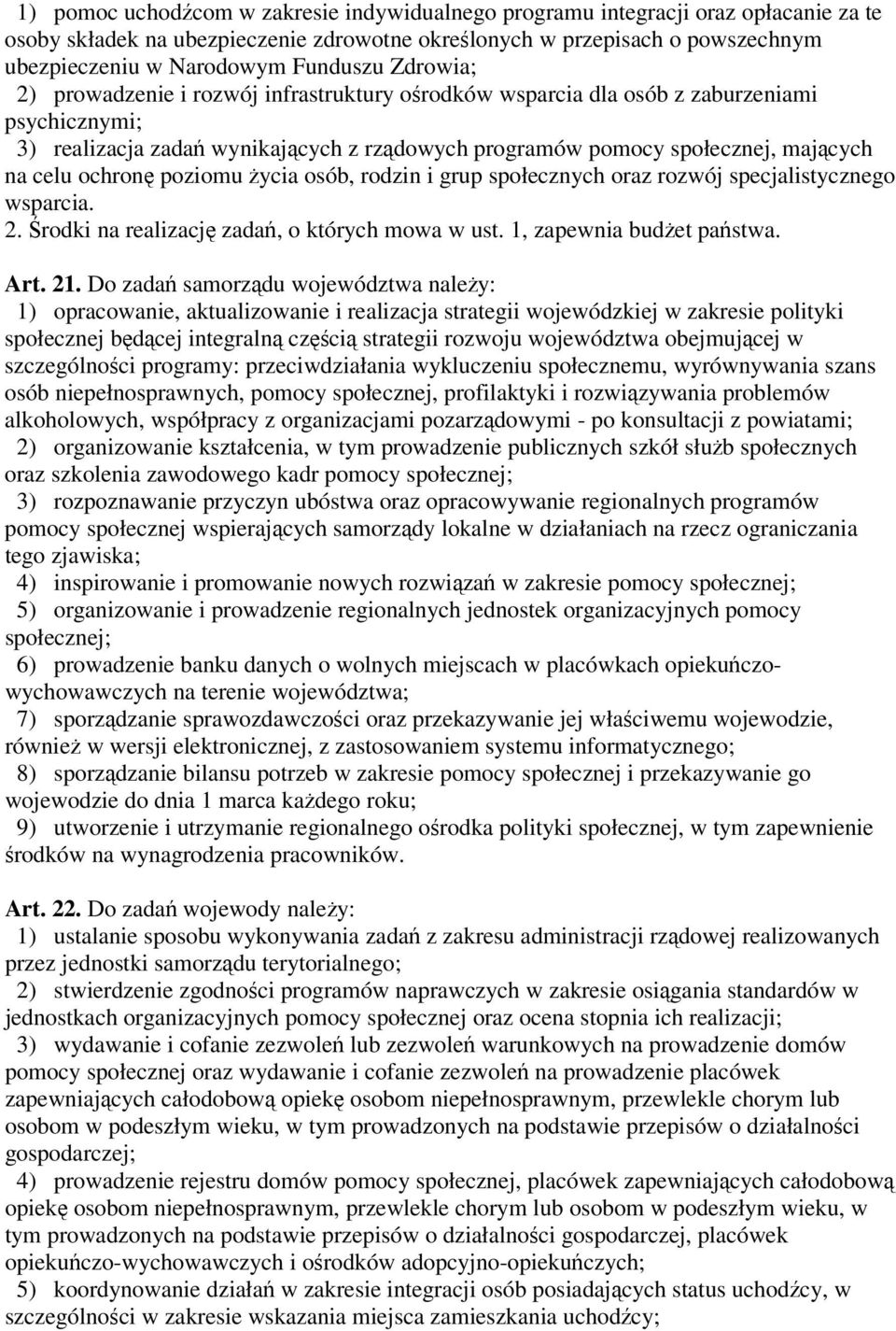 celu ochronę poziomu życia osób, rodzin i grup społecznych oraz rozwój specjalistycznego wsparcia. 2. Środki na realizację zadań, o których mowa w ust. 1, zapewnia budżet państwa. Art. 21.