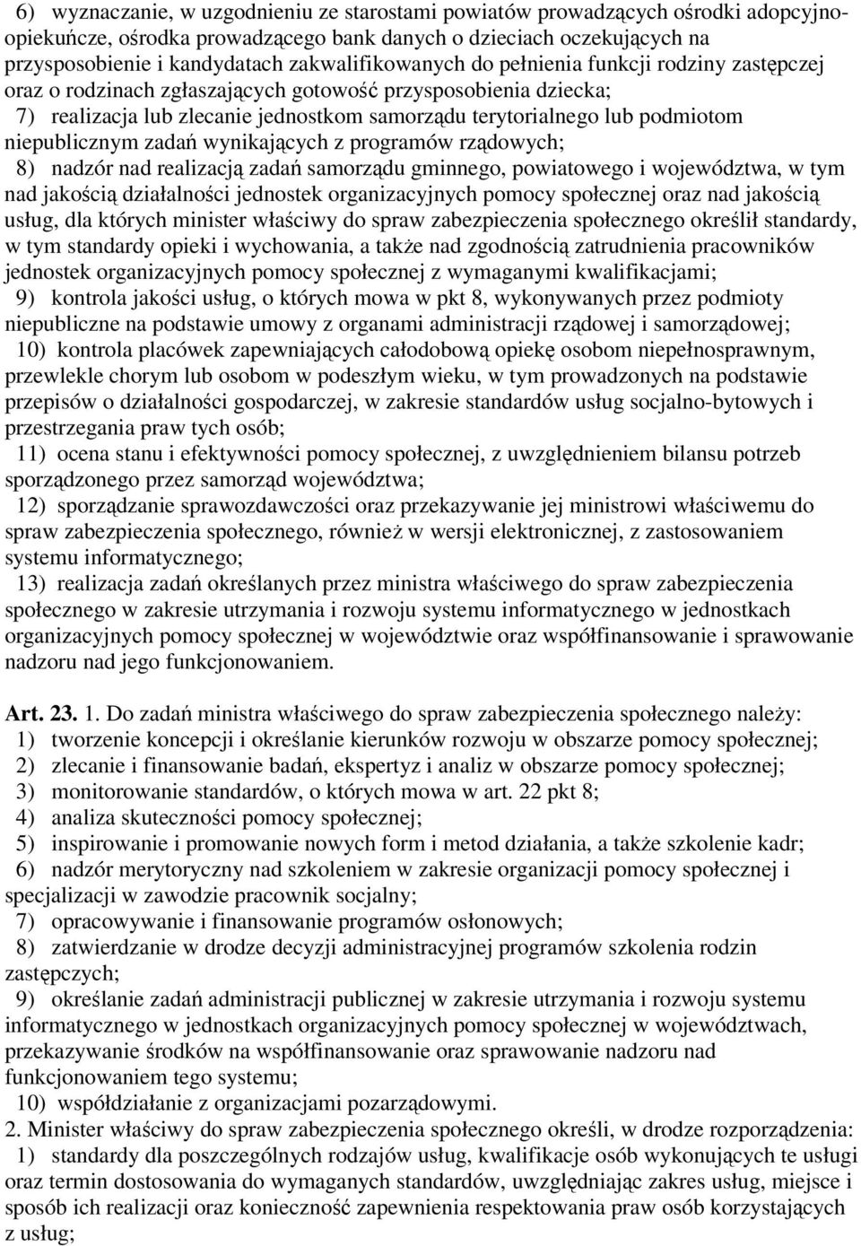 niepublicznym zadań wynikających z programów rządowych; 8) nadzór nad realizacją zadań samorządu gminnego, powiatowego i województwa, w tym nad jakością działalności jednostek organizacyjnych pomocy