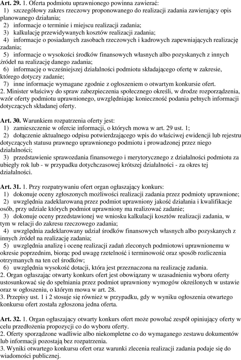 zadania; 3) kalkulację przewidywanych kosztów realizacji zadania; 4) informacje o posiadanych zasobach rzeczowych i kadrowych zapewniających realizację zadania; 5) informacje o wysokości środków