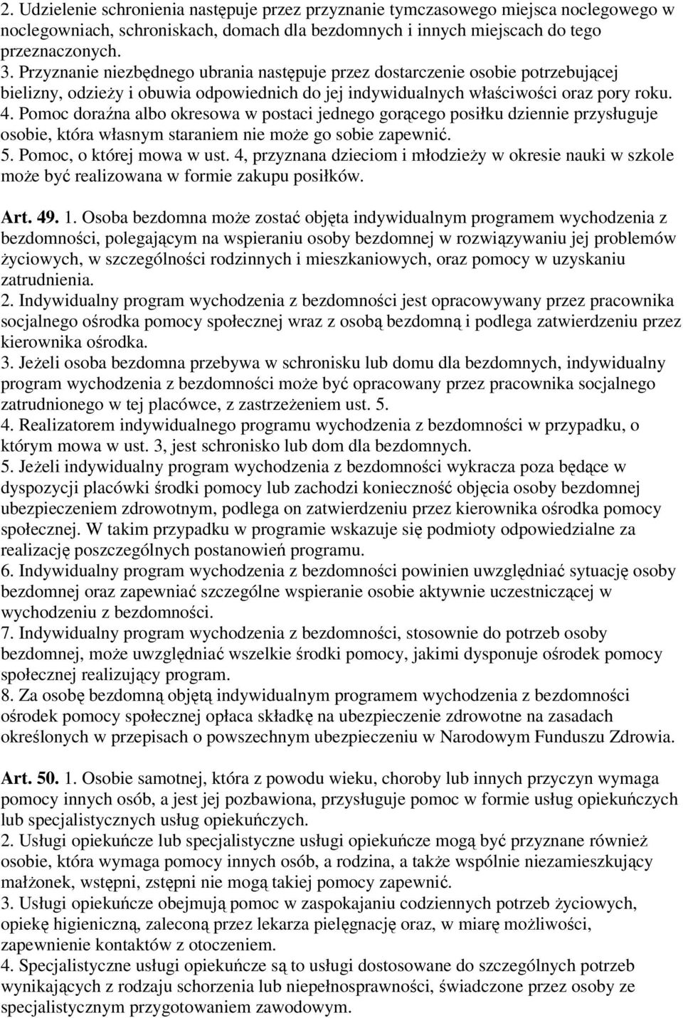 Pomoc doraźna albo okresowa w postaci jednego gorącego posiłku dziennie przysługuje osobie, która własnym staraniem nie może go sobie zapewnić. 5. Pomoc, o której mowa w ust.