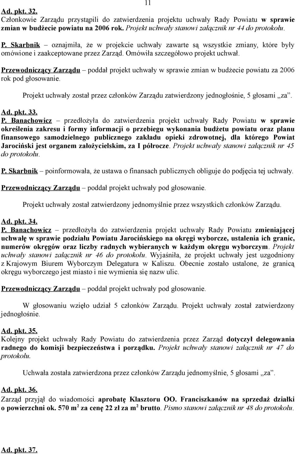 Omówiła szczegółowo projekt uchwał. Przewodniczący Zarządu poddał projekt uchwały w sprawie zmian w budżecie powiatu za 2006 rok pod głosowanie.