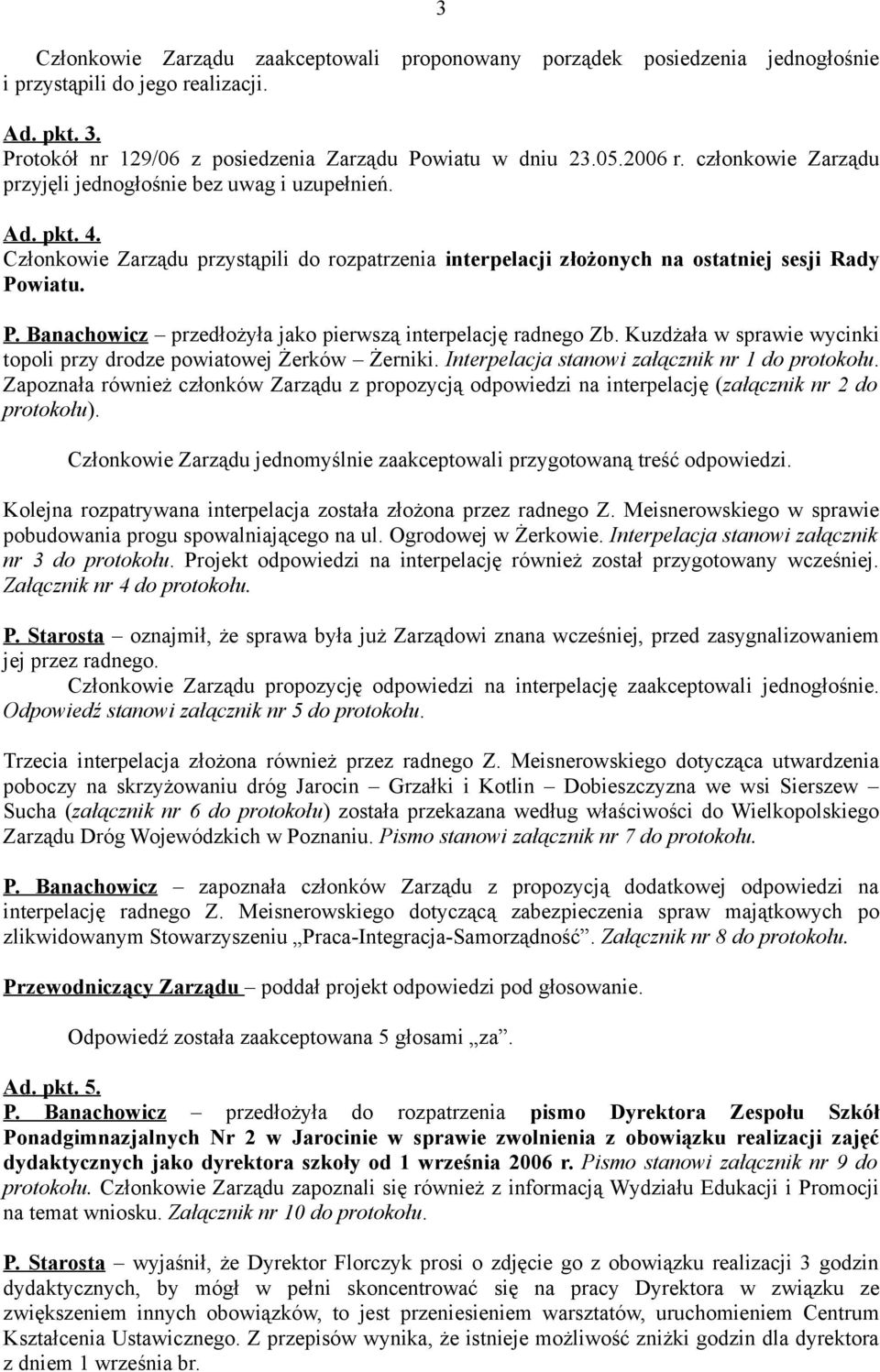 wiatu. P. Banachowicz przedłożyła jako pierwszą interpelację radnego Zb. Kuzdżała w sprawie wycinki topoli przy drodze powiatowej Żerków Żerniki. Interpelacja stanowi załącznik nr 1 do protokołu.