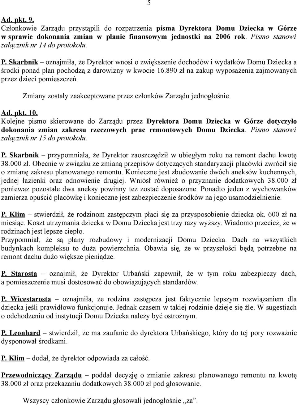 890 zł na zakup wyposażenia zajmowanych przez dzieci pomieszczeń. Zmiany zostały zaakceptowane przez członków Zarządu jednogłośnie. Ad. pkt. 10.