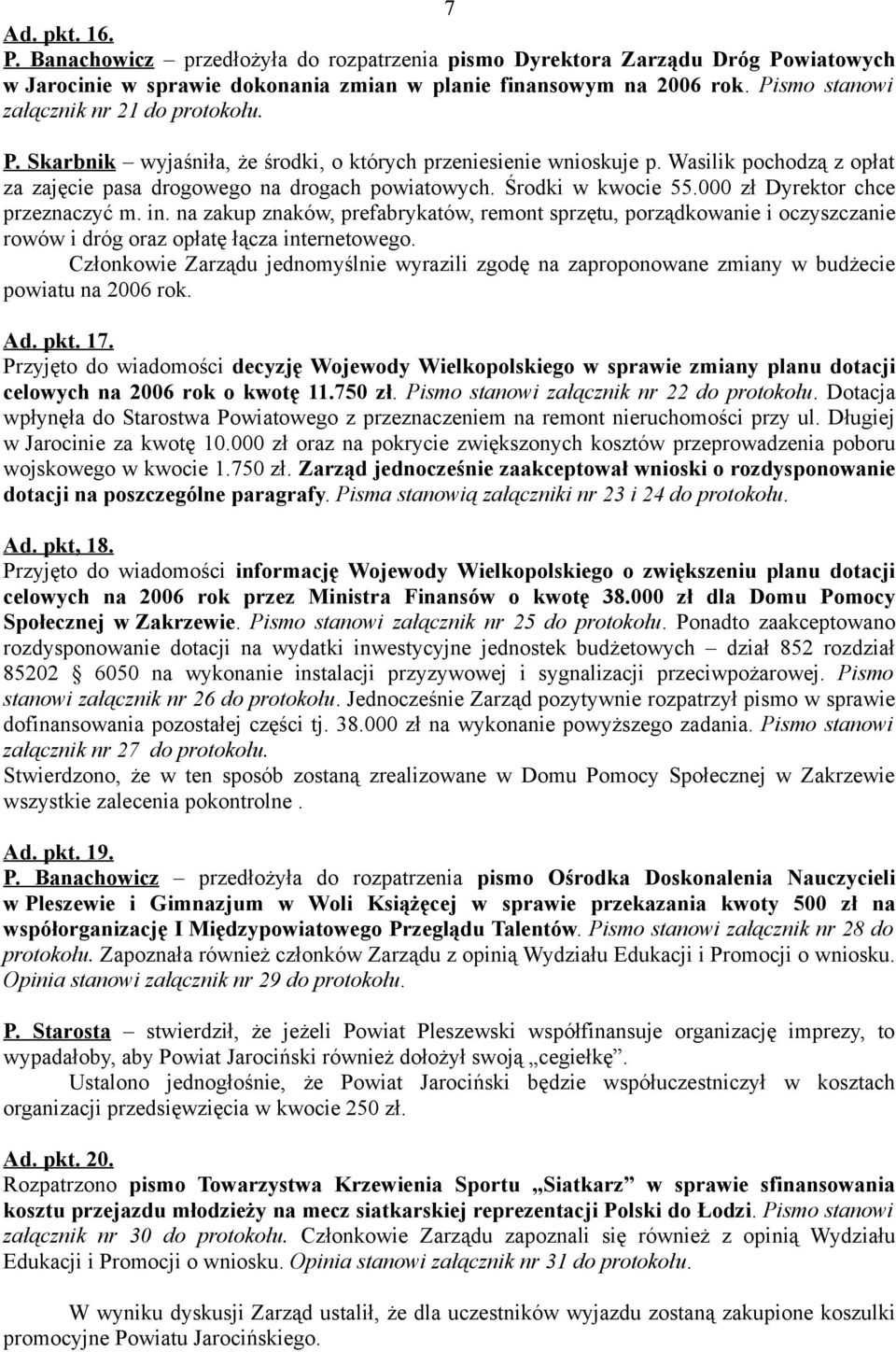 Środki w kwocie 55.000 zł Dyrektor chce przeznaczyć m. in. na zakup znaków, prefabrykatów, remont sprzętu, porządkowanie i oczyszczanie rowów i dróg oraz opłatę łącza internetowego.