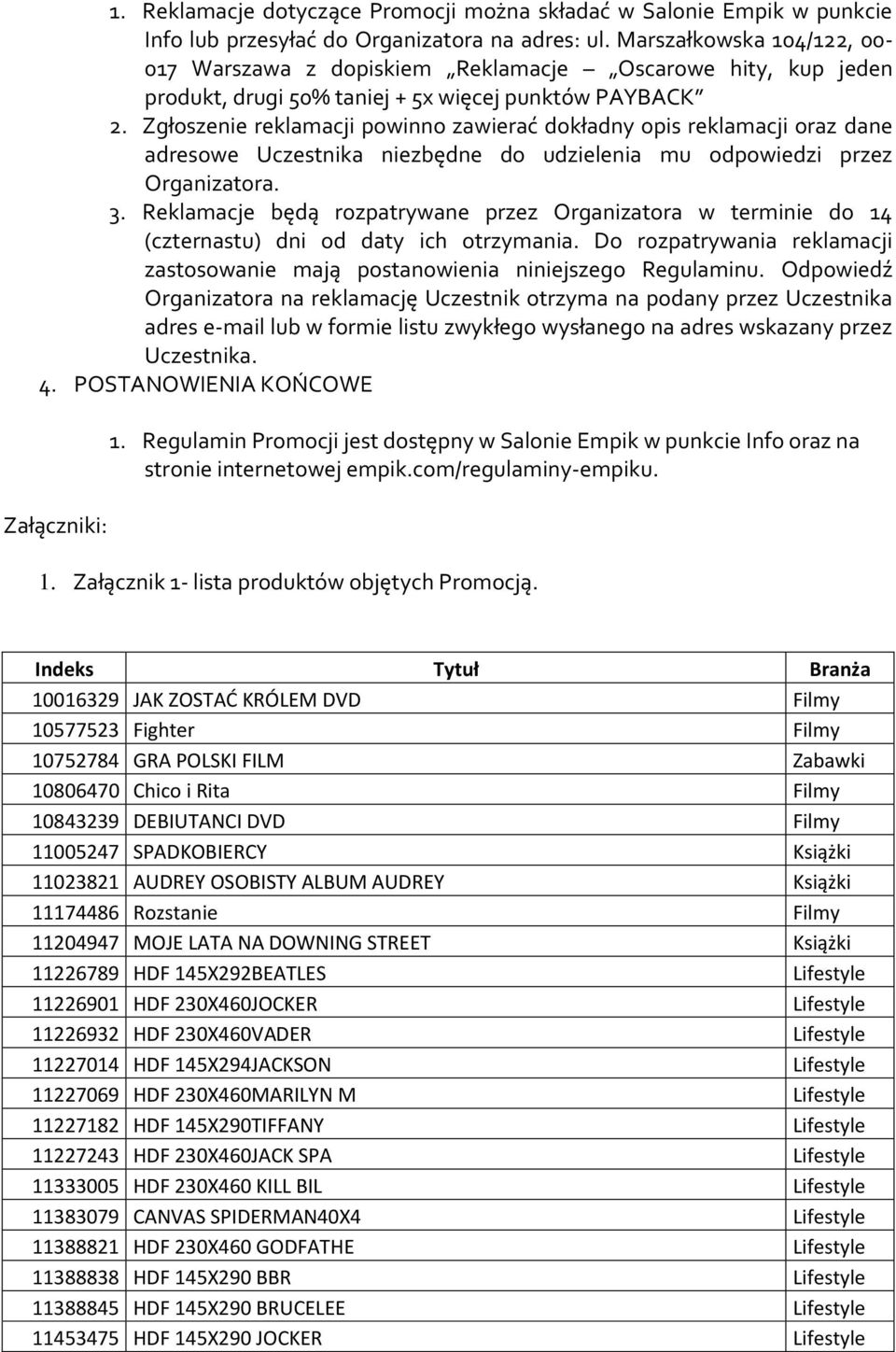 Zgłoszenie reklamacji powinno zawierać dokładny opis reklamacji oraz dane adresowe Uczestnika niezbędne do udzielenia mu odpowiedzi przez Organizatora. 3.