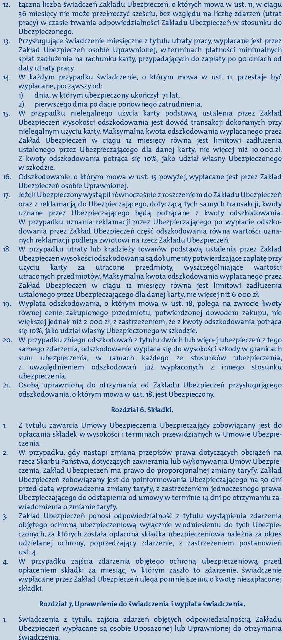 Przysługujące świadczenie miesięczne z tytułu utraty pracy, wypłacane jest przez Zakład Ubezpieczeń osobie Uprawnionej, w terminach płatności minimalnych spłat zadłużenia na rachunku karty,