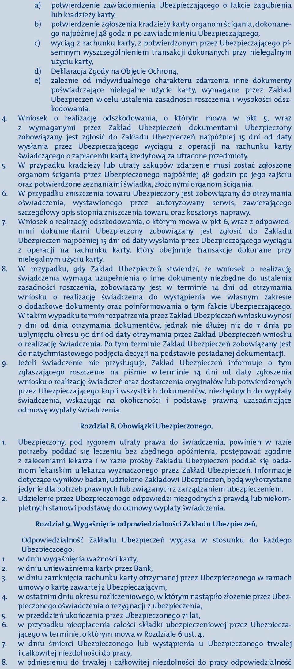 zawiadomieniu Ubezpieczającego, wyciąg z rachunku karty, z potwierdzonym przez Ubezpieczającego pisemnym wyszczególnieniem transakcji dokonanych przy nielegalnym użyciu karty, Deklaracja Zgody na