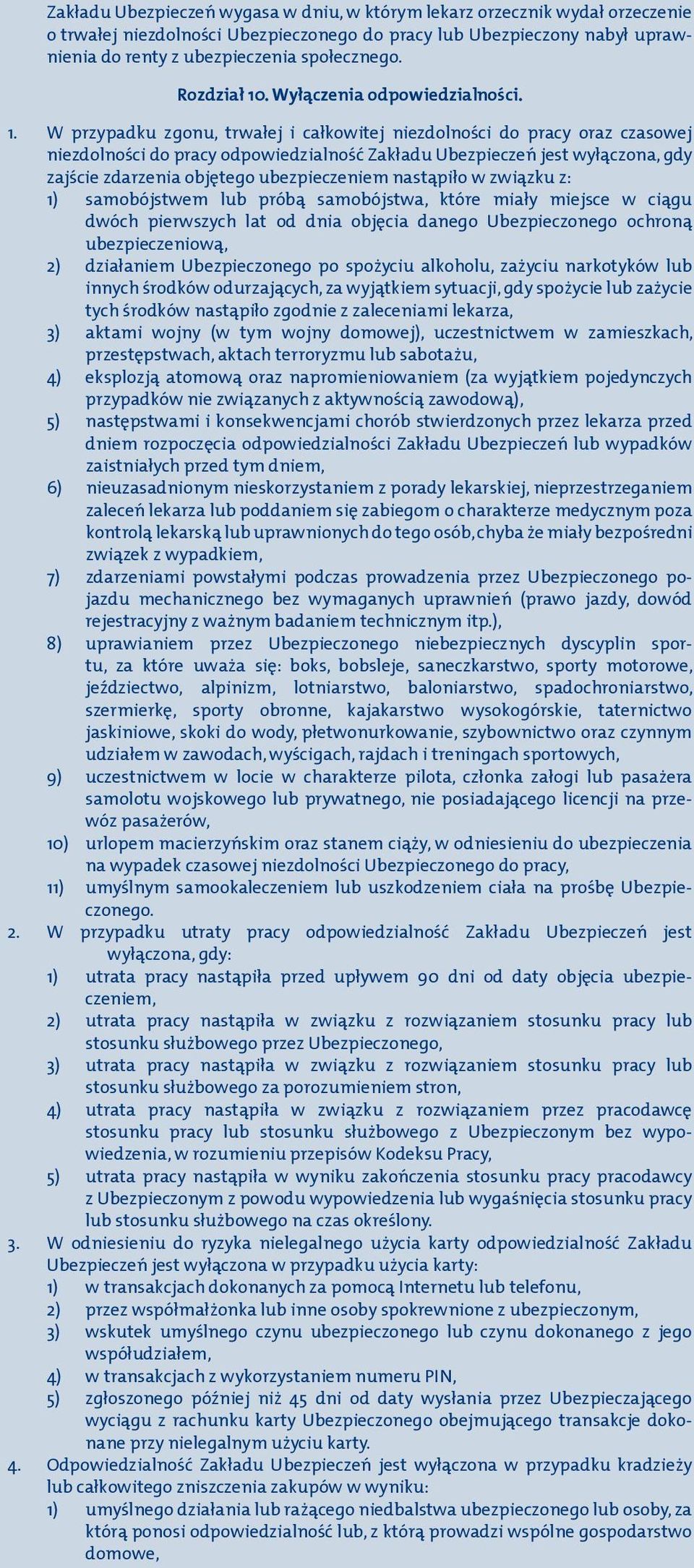 W przypadku zgonu, trwałej i całkowitej niezdolności do pracy oraz czasowej niezdolności do pracy odpowiedzialność Zakładu Ubezpieczeń jest wyłączona, gdy zajście zdarzenia objętego ubezpieczeniem