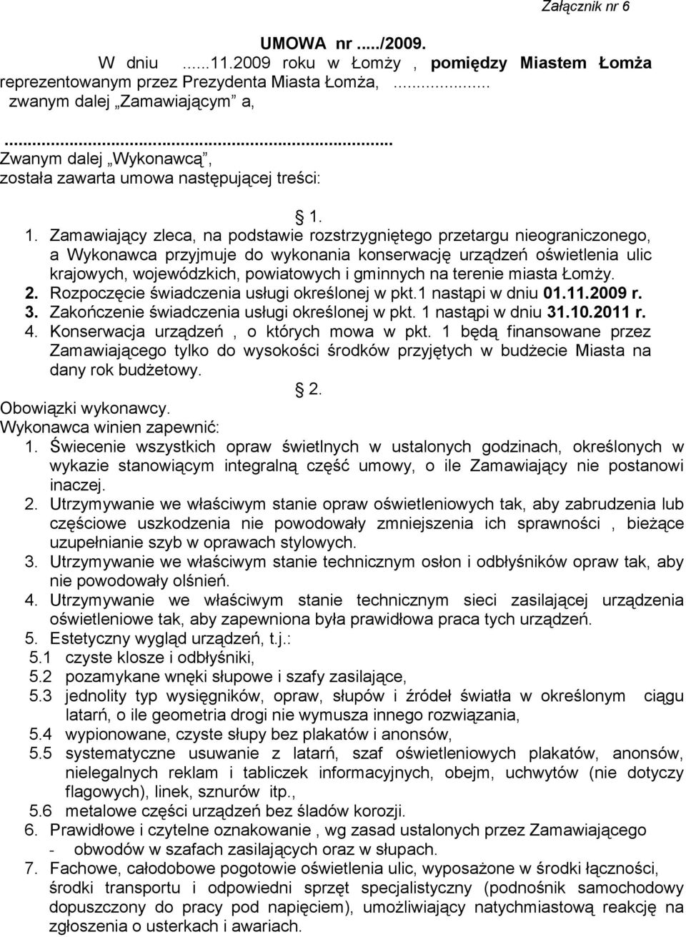 1. Zamawiający zleca, na podstawie rozstrzygniętego przetargu nieograniczonego, a Wykonawca przyjmuje do wykonania konserwację urządzeń oświetlenia ulic krajowych, wojewódzkich, powiatowych i